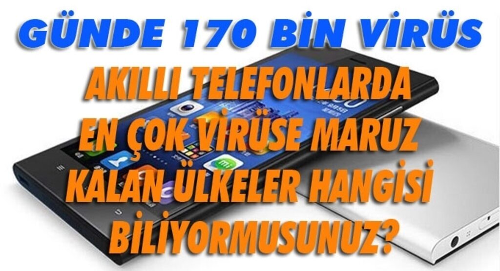 Akıllı telefon virüsleri 3 ayda 5 kat arttı