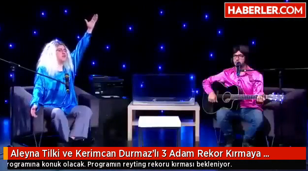 Aleyna Tilki ve Kerimcan Durmaz 3 Adam da!