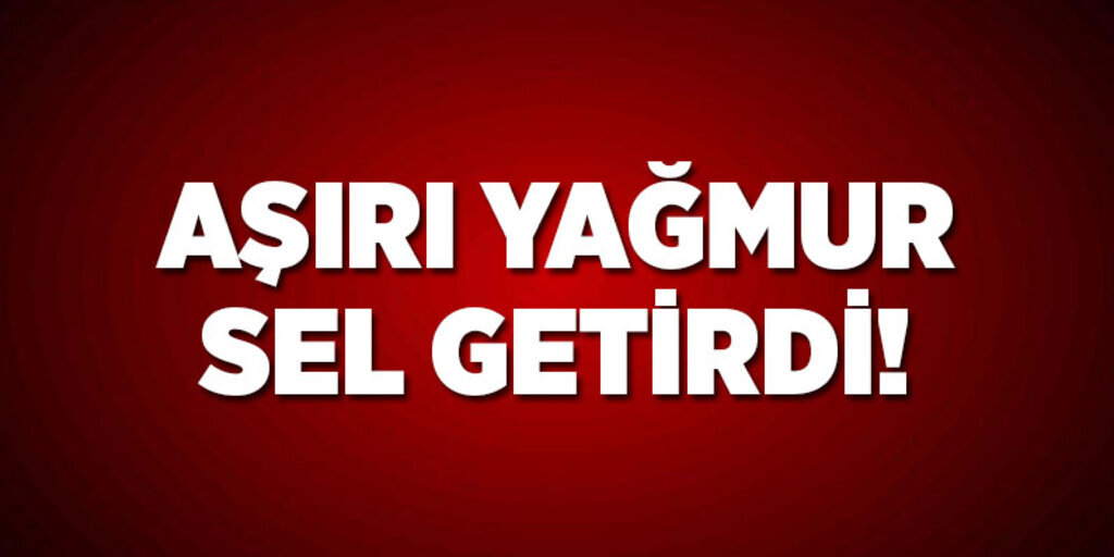 Aşırı yağmur sel getirdi