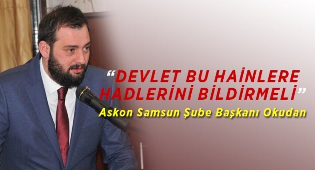 Askon Samsun Şube Başkanı Okudan: İç Güvenlik Yasası Uygulansın