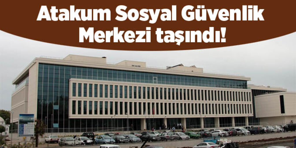 Atakum Sosyal Güvenlik Merkezi nereye taşındı?
