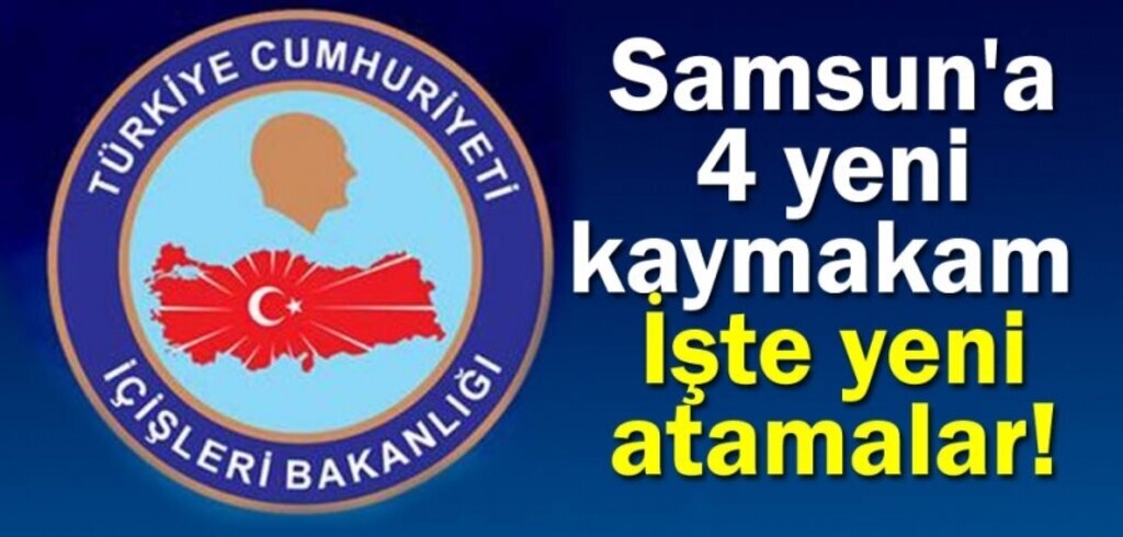 Atakum'a, Ladik'e, Asarcık'a ve Havza'ya Kaymakam atandı