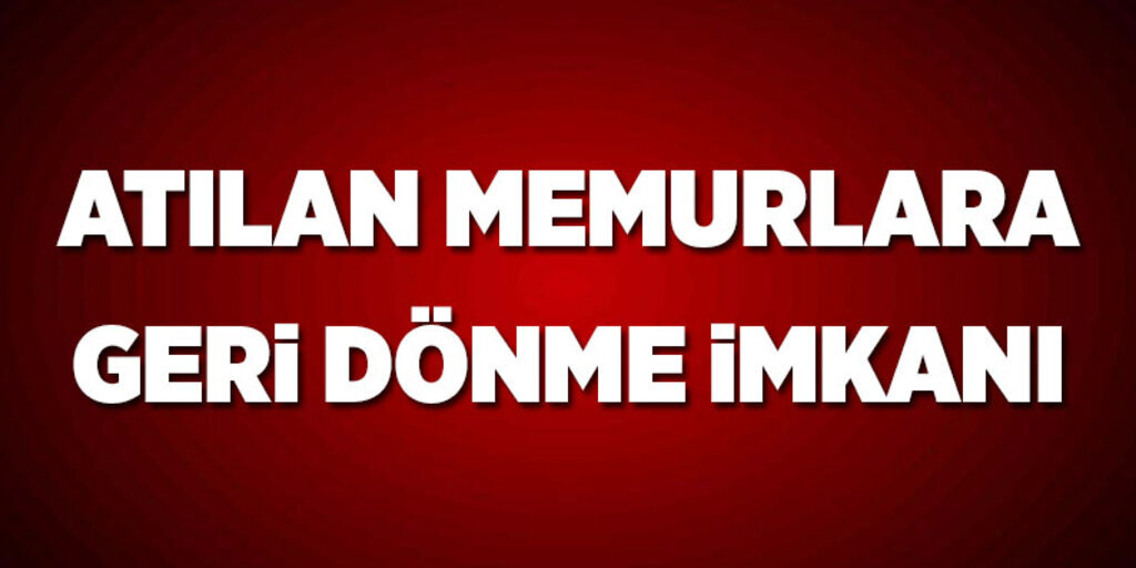 Atılan memurlara geri dönme imkanı