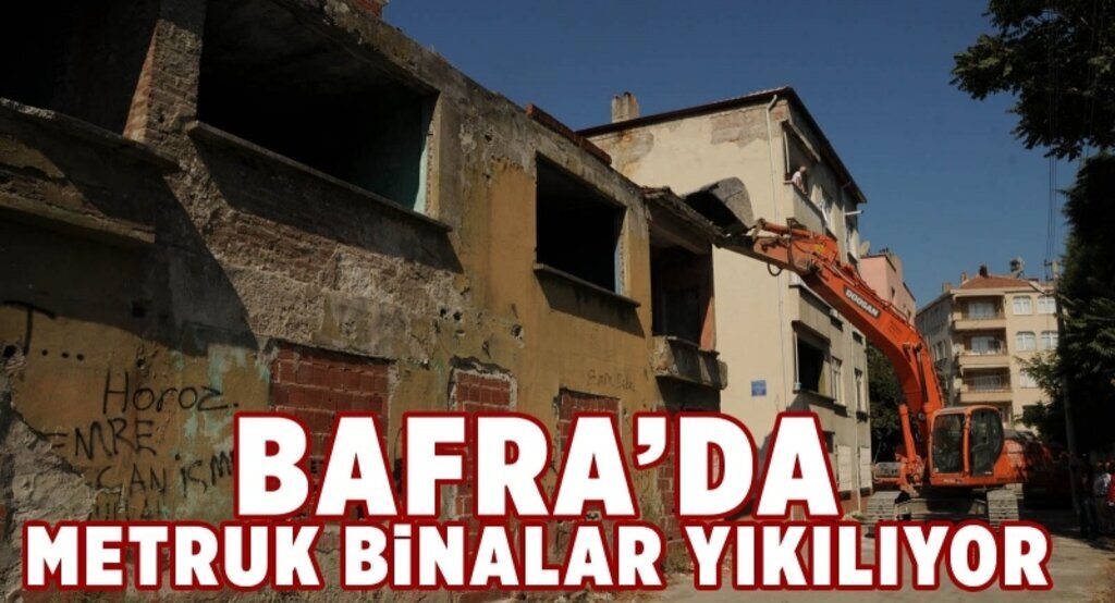 Bafra’da metruk binalar yıkılıyor