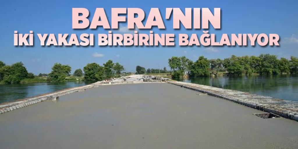 Bafra'nın iki yakası birbirine bağlanıyor
