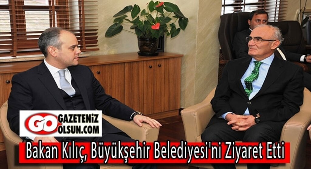 Bakan Kılıç Büyükşehir Belediyesi'ni ziyaret etti