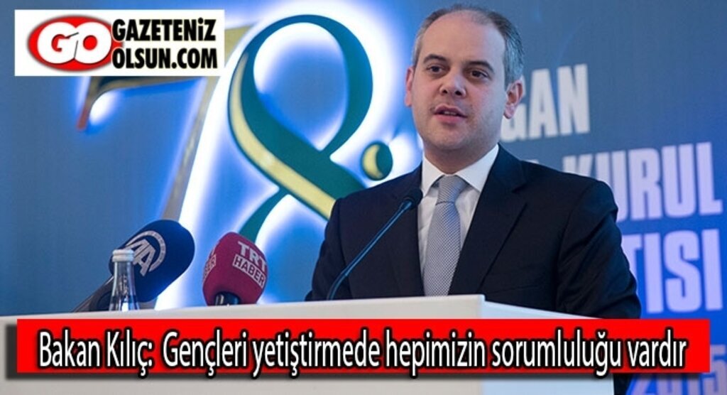Bakan Kılıç: Gençleri yetiştirmede hepimizin sorumluluğu vardır