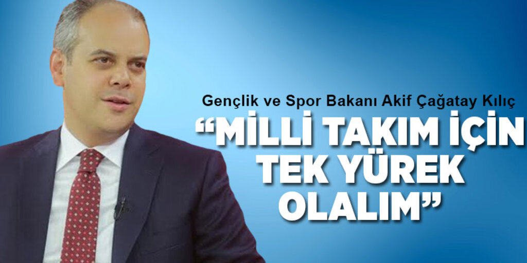 Bakan Kılıç: 'Milli takım için tek yürek olalım'