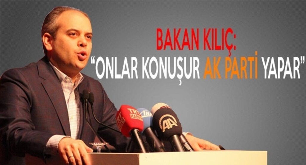 Bakan Kılıç: Onlar konuşur AK Parti yapar