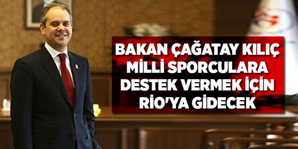 Bakan Kılıç Rio'ya gidiyor