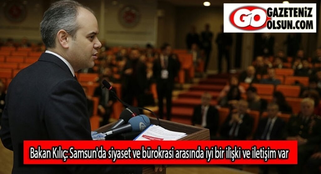 Bakan Kılıç: Samsun'da siyaset ve bürokrasi arasında iyi bir ilişki ve iletişim var