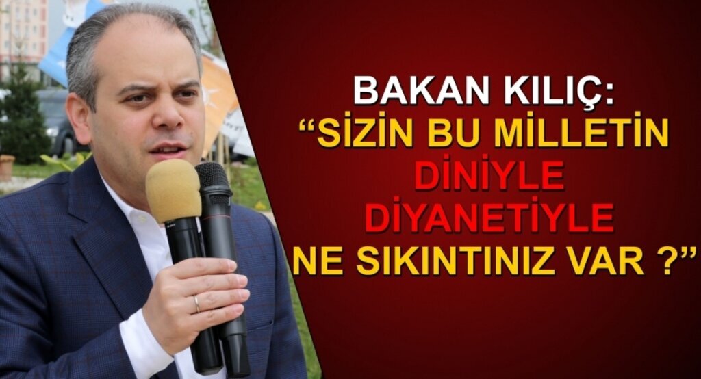 Bakan Kılıç: ‘Sizin bu milletin diniyle, diyanetiyle ne sıkıntınız var’