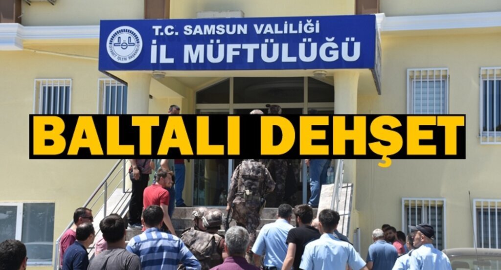 Baltalı saldırgan Samsun Müftülüğü'ne girdi