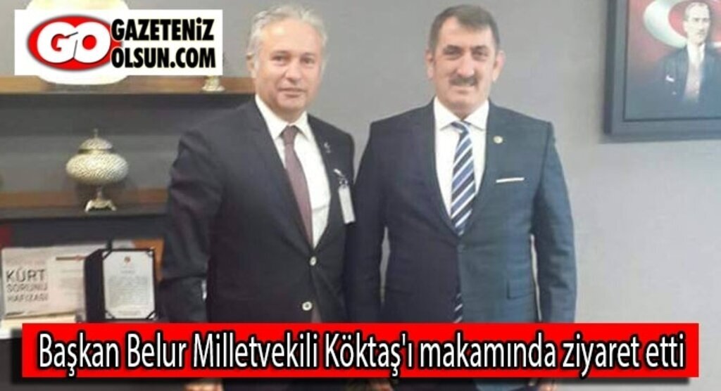 Başkan Belur Milletvekili Köktaş'ı makamında ziyaret etti