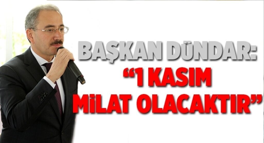 Başkan Dündar: ‘1 Kasım milat olacaktır’