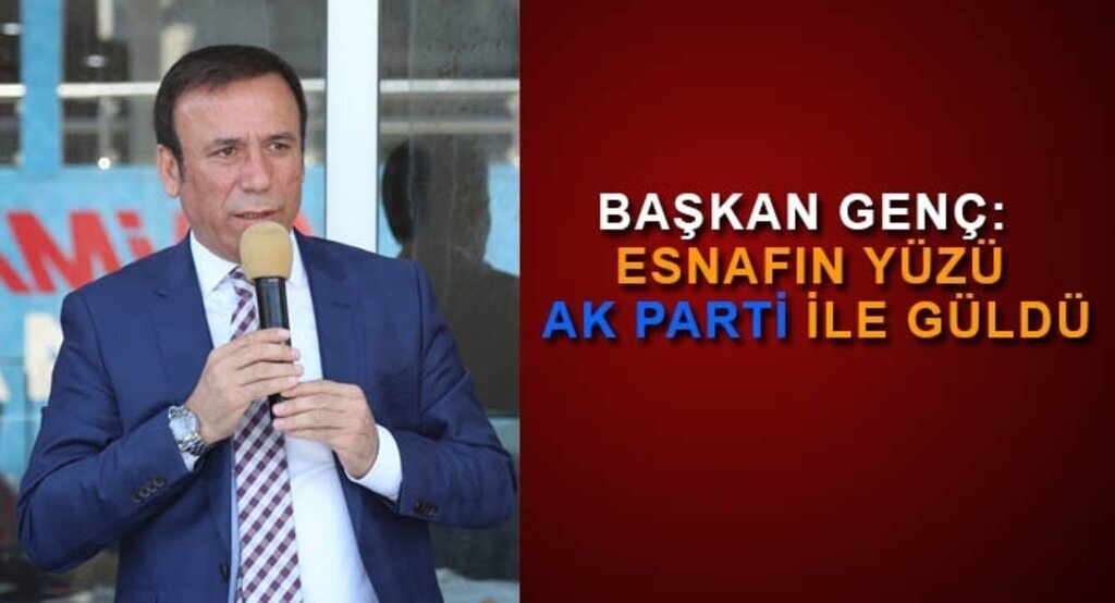 Başkan Genç: Esnafın yüzü AK Parti ile güldü