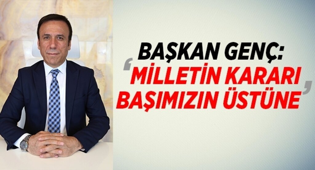 Başkan Genç: ‘Milletin kararı başımızın üstüne’