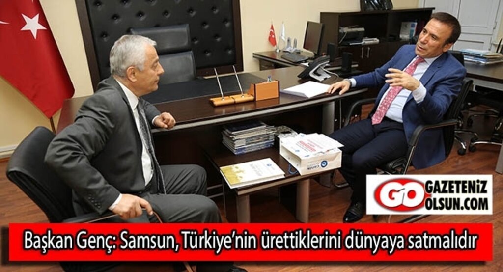 Başkan Genç: Samsun, Türkiye’nin ürettiklerini dünyaya satmalıdır