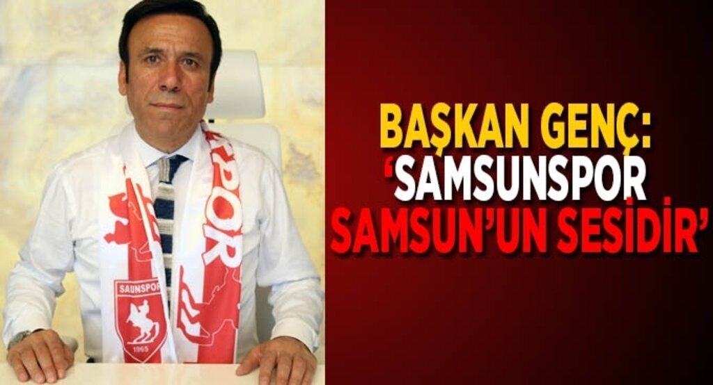 Başkan Genç: ‘Samsunspor Samsun’un sesidir’