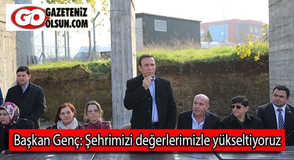 Başkan Genç: Şehrimizi değerlerimizle yükseltiyoruz