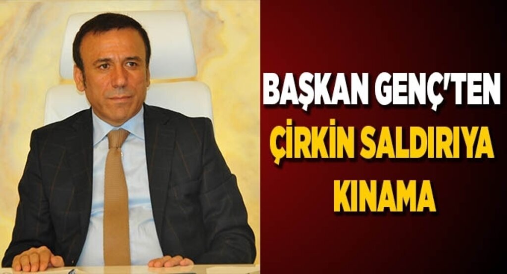 Başkan Genç'ten çirkin saldırıya kınama