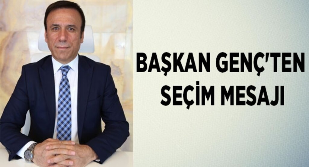 Başkan Genç'ten seçim mesajı