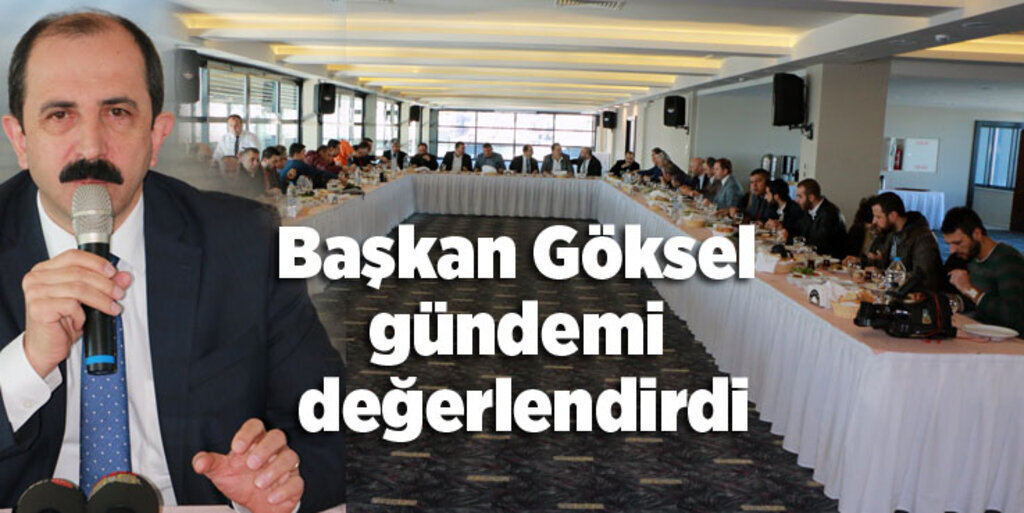 Başkan Göksel basın mensuplarıyla bir araya geldi