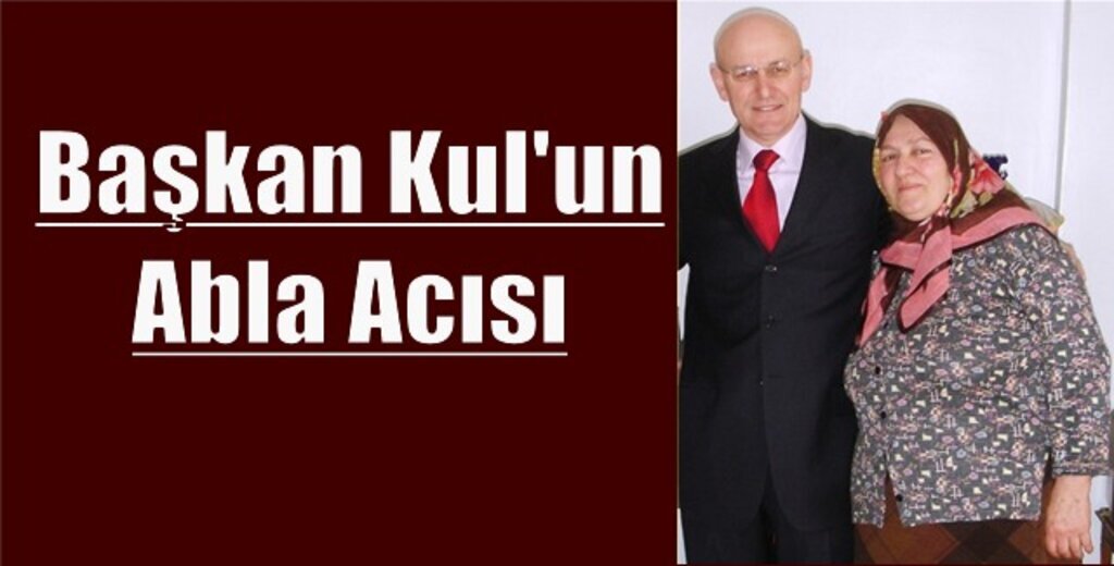 Başkan Kul'un Ablası Vefat Etti