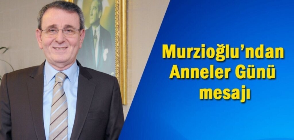 Başkan Murzioğlu’ndan Anneler Günü mesajı