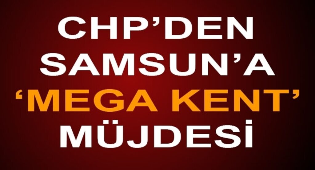 Başkan Sabuncu: 'CHP'den Samsun'a 'Mega' müjde