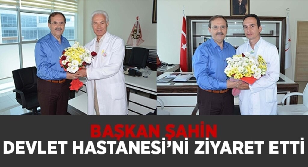 Başkan Şahin devlet hastanesi’ni ziyaret etti
