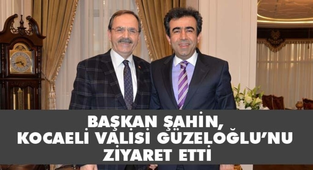 Başkan Şahin Vali Güzeloğlu'na misafir oldu
