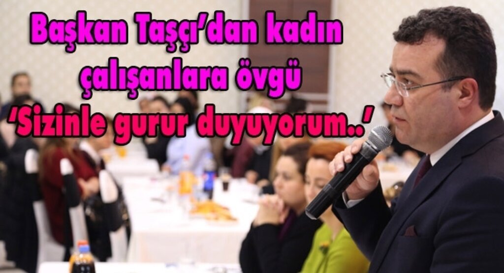 Başkan Taşçı Atakum Belediyesinde görev yapan kadın çalışanlarla bir araya geldi