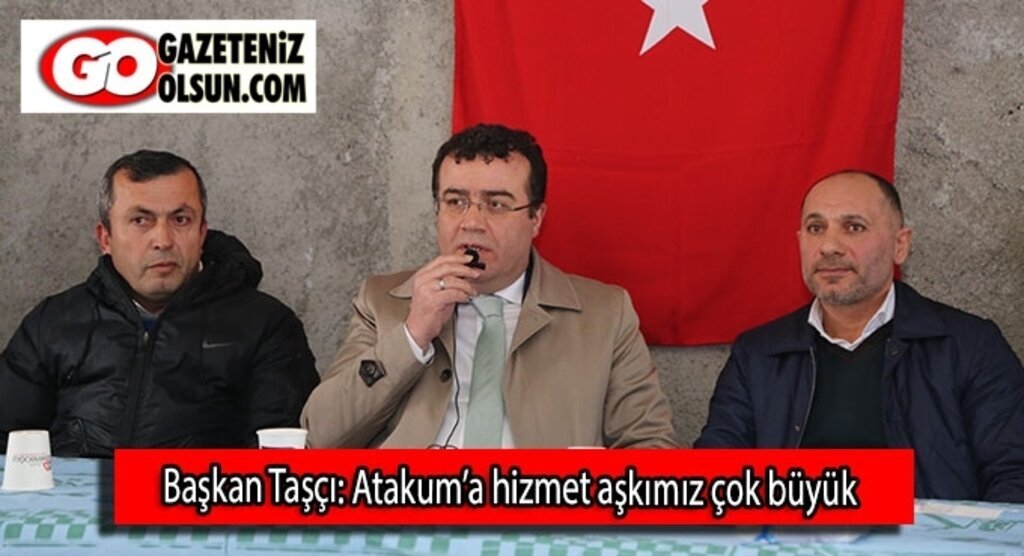 Başkan Taşçı: Atakum’a hizmet aşkımız çok büyük