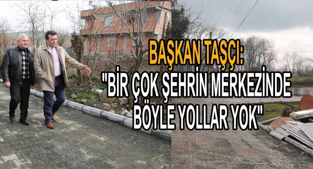Başkan Taşçı: Bir çok şehrin merkezinde böyle yollar yok