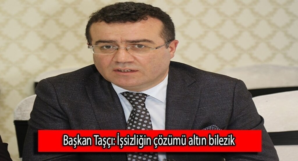 Başkan Taşçı: İşsizliğin çözümü altın bilezik