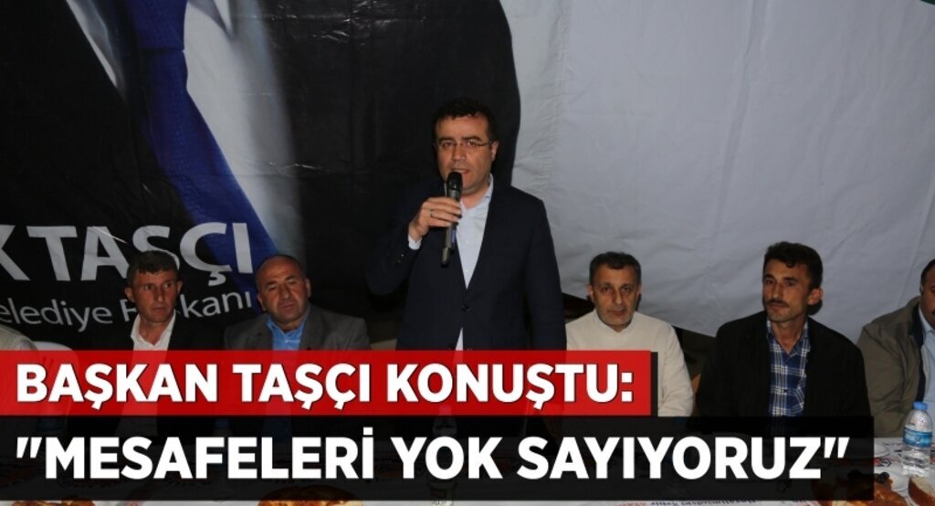 Başkan Taşçı: ‘Mesafeleri yok sayıyoruz’