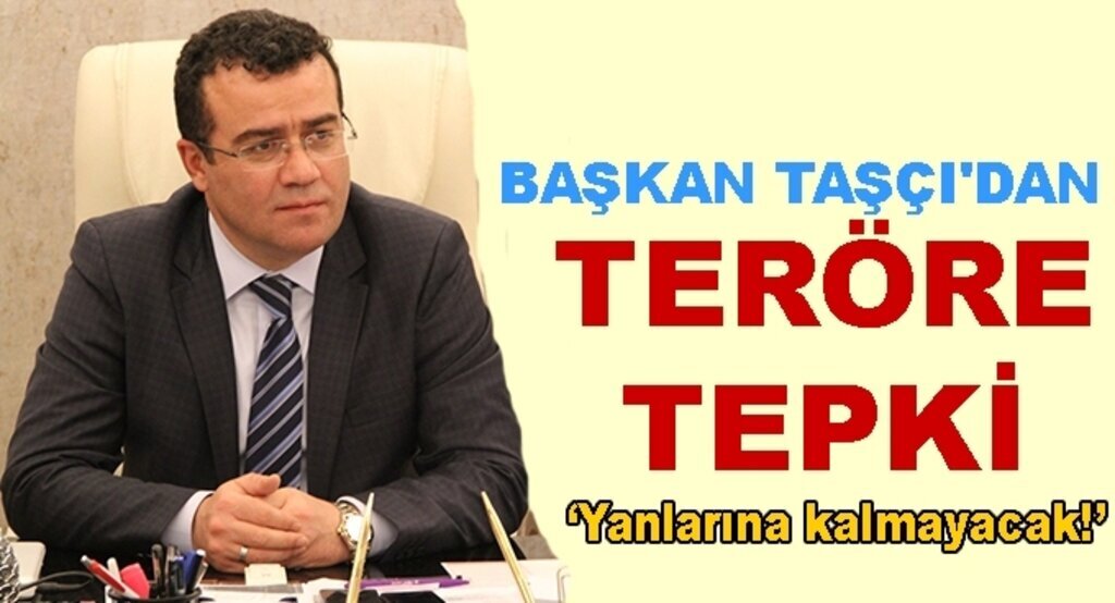 Başkan Taşçı’dan teröre tepki