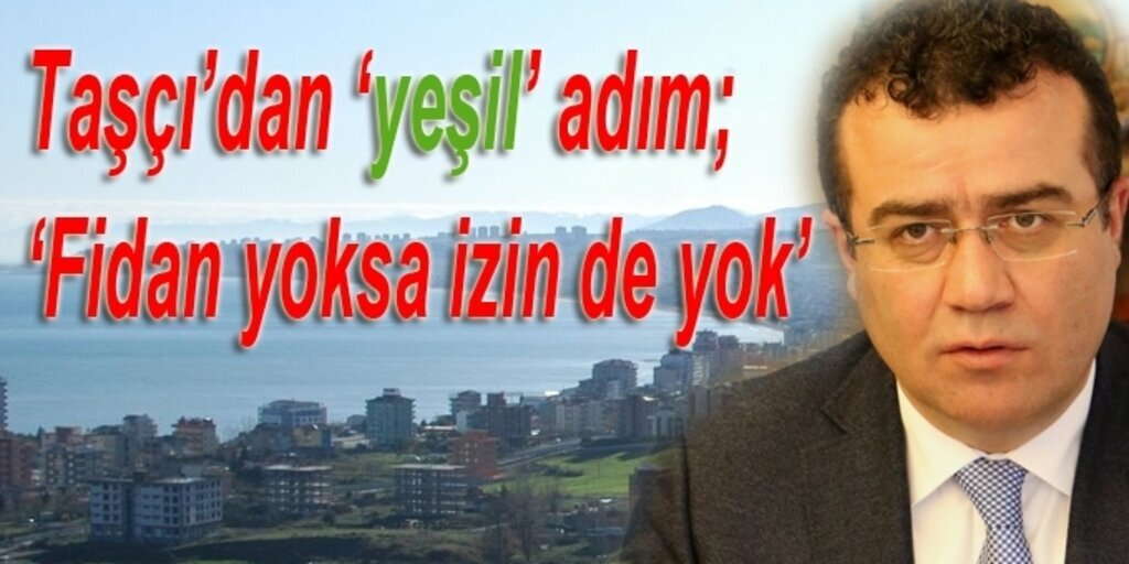 Başkan Taşçı’dan ‘yeşil’ adım; Fidan yoksa izin de yok