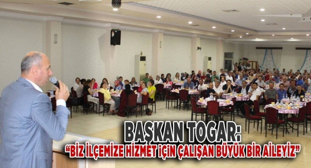 Başkan Togar: 'Biz İlçemize hizmet için çalışan büyük bir aileyiz'