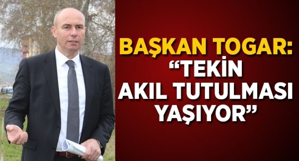 Başkan Togar:’Tekin akıl tutulması yaşıyor’