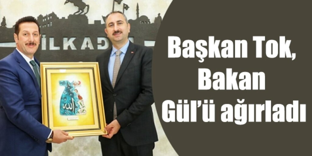Başkan Tok, Adalet Bakanı Gül'ü ağırladı