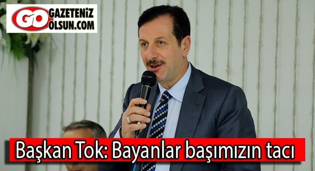 Başkan Tok: Bayanlar başımızın tacı