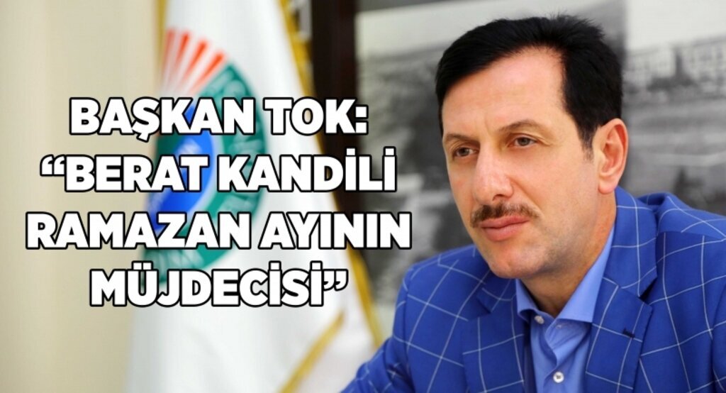 Başkan Tok: 'Berat kandili Ramazan ayının müjdecisi'