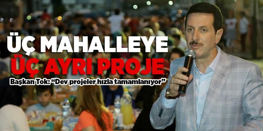 Başkan Tok: 'Dev projeler hızla tamamlanıyor'