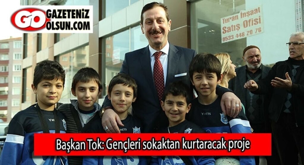 Başkan Tok: Gençleri sokaktan kurtaracak proje