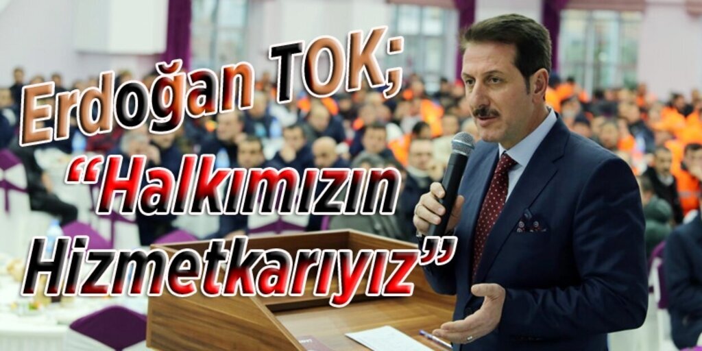 Başkan Tok: Gücümüzü Halktan Alıyoruz