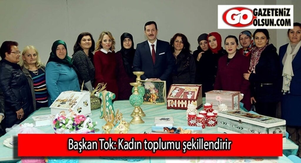 Başkan Tok: Kadın toplumu şekillendirir