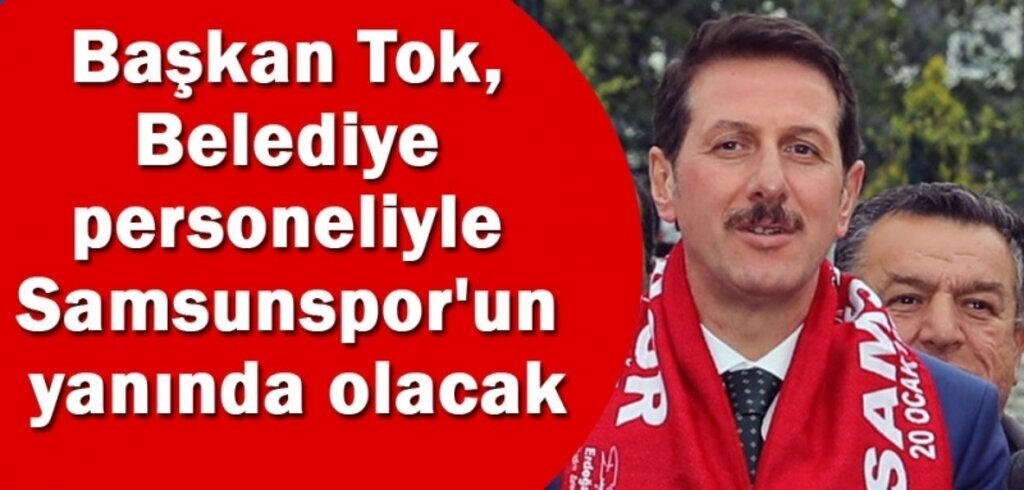 Başkan Tok'tan büyük Samsunspor taraftarına çağrı