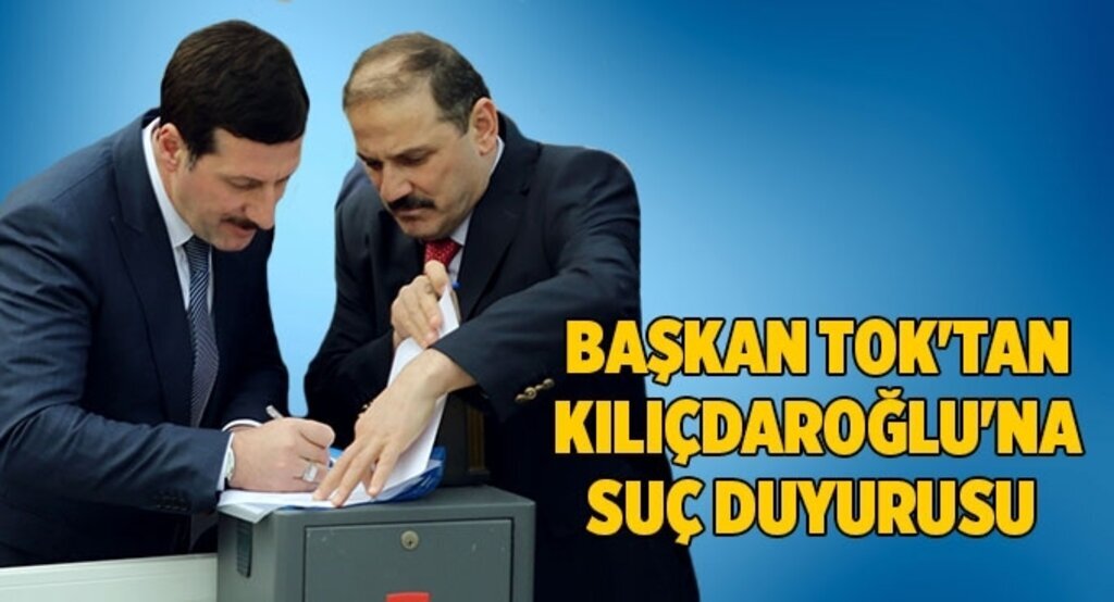 Başkan Tok'tan Kılıçdaroğlu'na suç duyurusu
